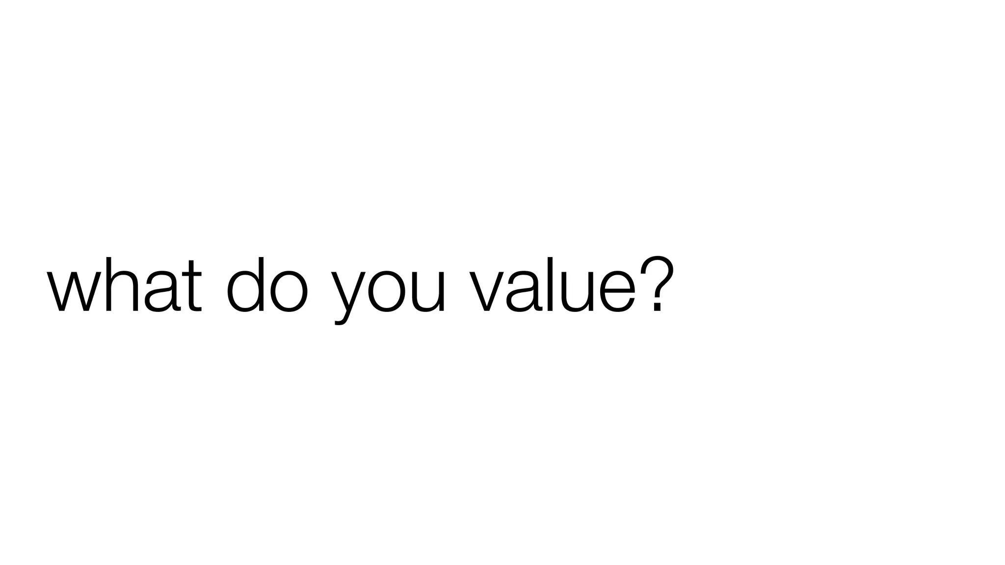 what do you value?
 