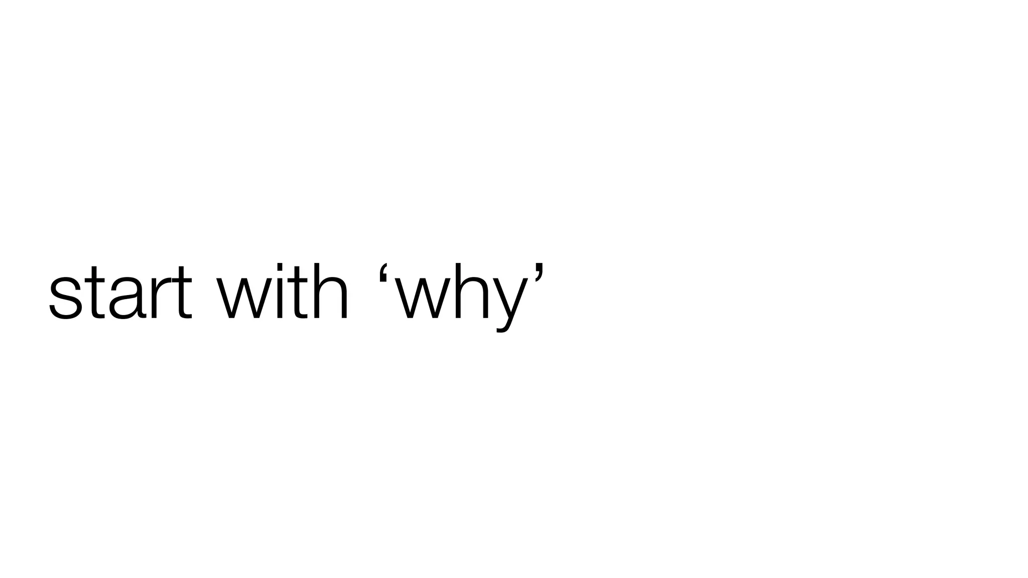start with ‘why’
 