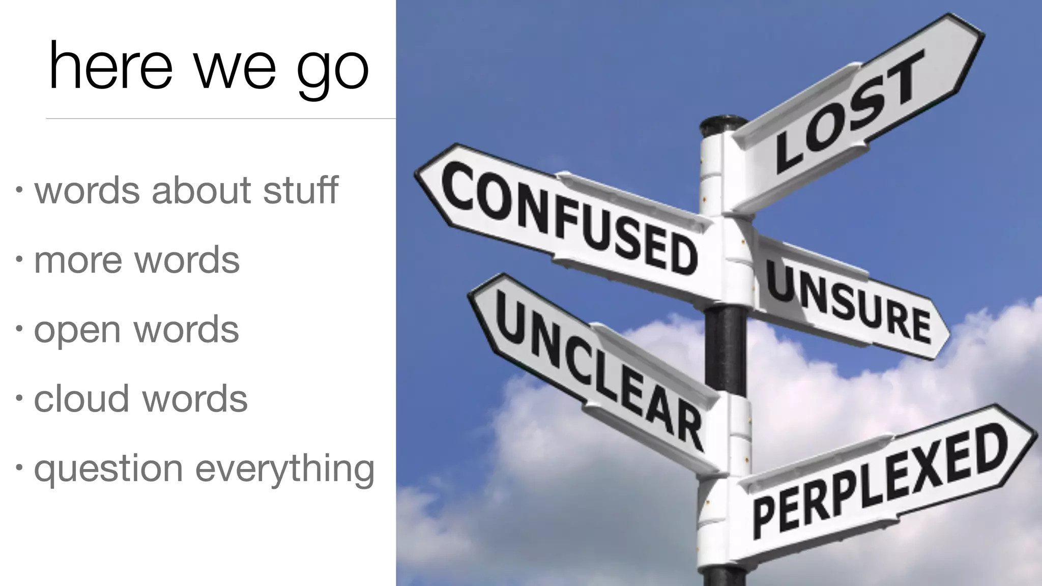 here we go
• words about stuﬀ

• more words

• open words

• cloud words

• question everything
 