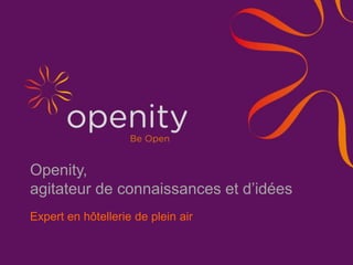 Openity,
agitateur de connaissances et d’idées
Expert en hôtellerie de plein air
 