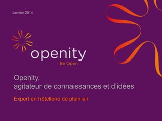 Janvier 2014

Openity,
agitateur de connaissances et d’idées
Expert en hôtellerie de plein air

 