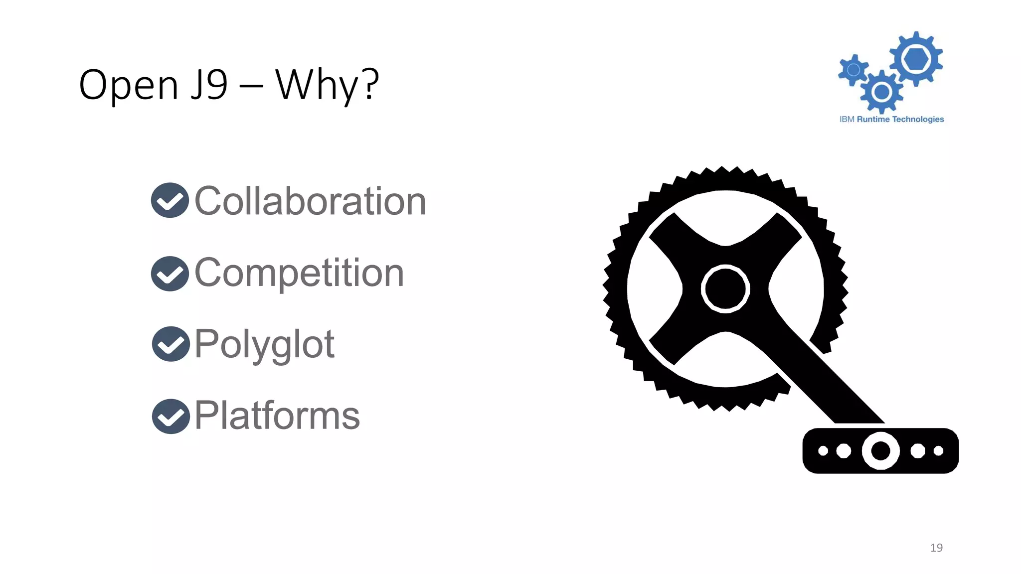 Open J9 – Why?
19
Collaboration
Competition
Polyglot
Platforms
Collaboration
Competition
Polyglot
Platforms
 