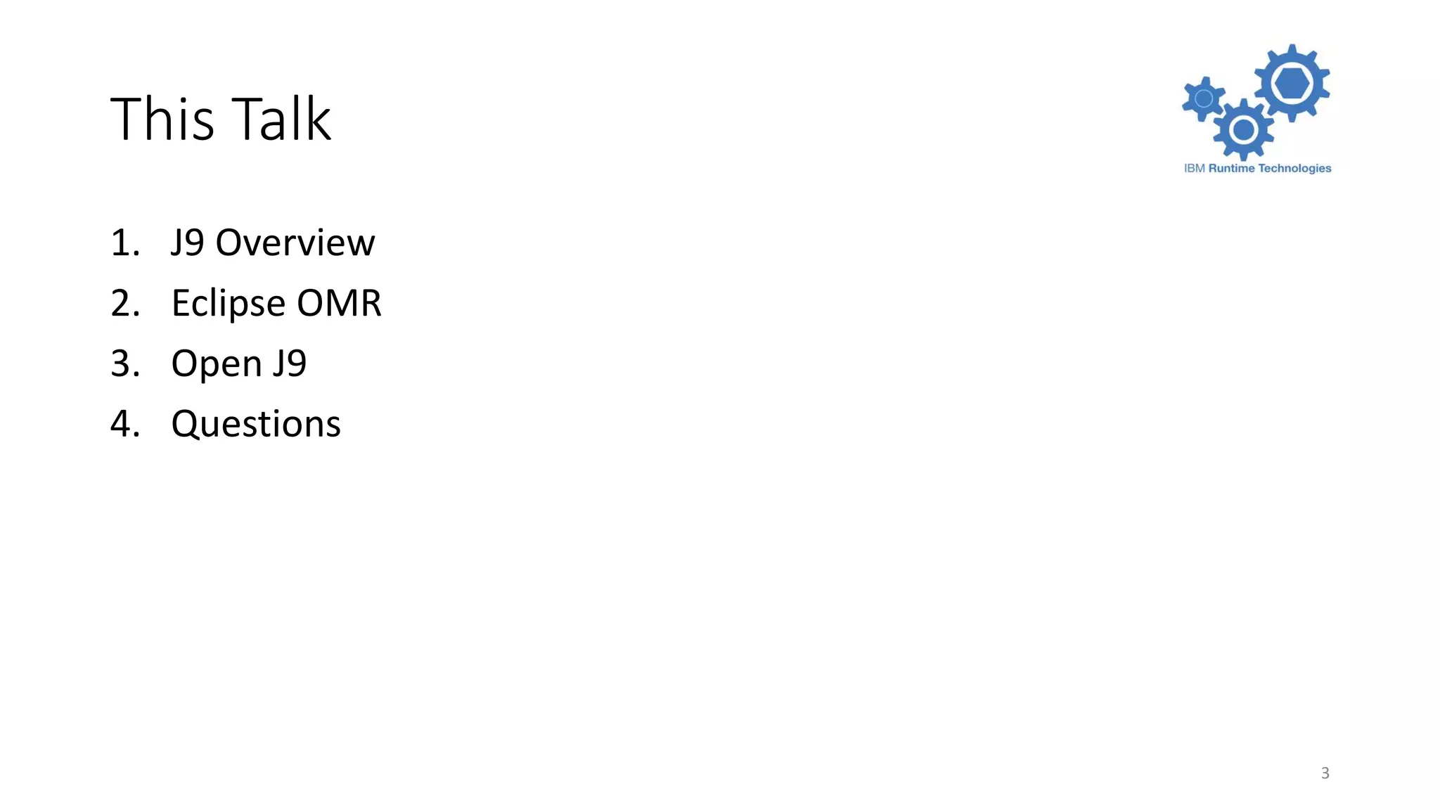 This Talk
1. J9 Overview
2. Eclipse OMR
3. Open J9
4. Questions
3
 
