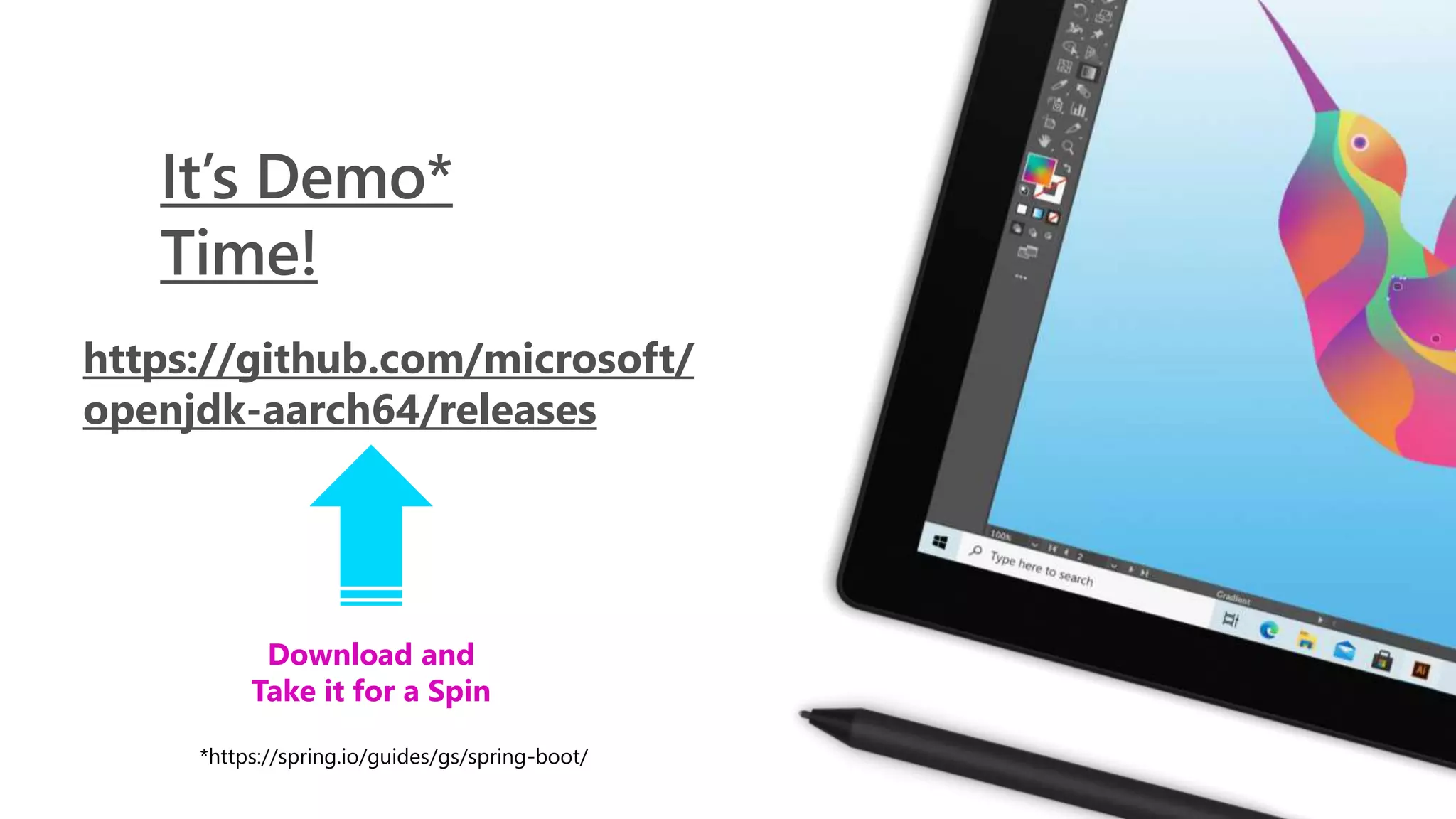 It’s Demo*
Time!
https://github.com/microsoft/
openjdk-aarch64/releases
Download and
Take it for a Spin
*https://spring.io/guides/gs/spring-boot/
 