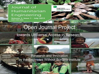 Open Journal Project
Research and Innovation
by the Engineers Without Borders Institute
towards Universal Access in Research
 