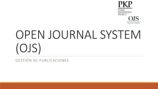 OPEN JOURNAL SYSTEM
(OJS)
GESTIÓN DE PUBLICACIONES
 