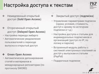 Настройка доступа к текстам
❖ Немедленный открытый
доступ (Gold Open Access)
❖ Отсроченный открытый
доступ (Delayed Open A...
