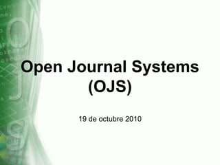 Open Journal Systems
       (OJS)
      19 de octubre 2010
 