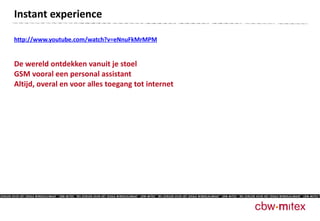http://www.youtube.com/watch?v=eNnuFkMrMPM   De wereld ontdekken vanuit je stoel GSM vooral een personal assistant Altijd, overal en voor alles toegang tot internet Instant experience 