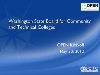 Washington State Board for Community
and Technical Colleges


                     OPEN Kick-off
                      May 30, 2012
 