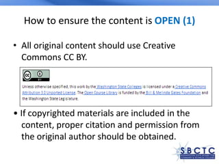 How to ensure the content is OPEN (1)
• All original content should use Creative
Commons CC BY.
• If copyrighted materials are included in the
content, proper citation and permission from
the original author should be obtained.
 