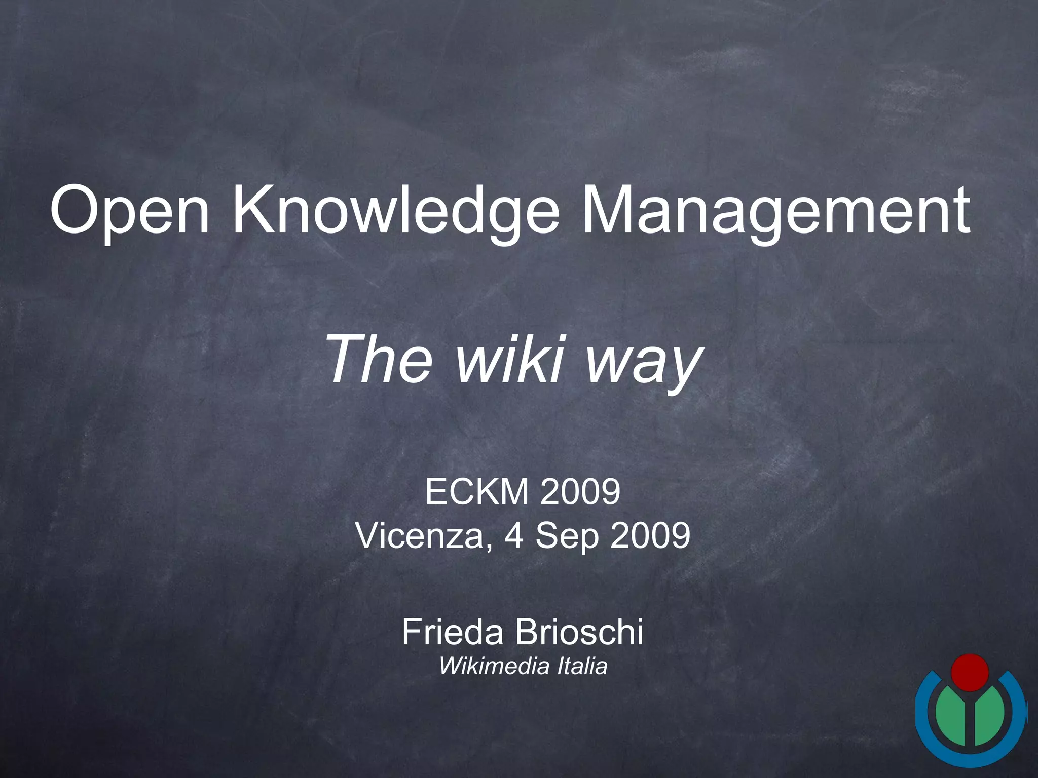 Open Knowledge Management   The wiki way   Frieda Brioschi Wikimedia Italia ECKM 2009 Vicenza, 4 Sep 2009 