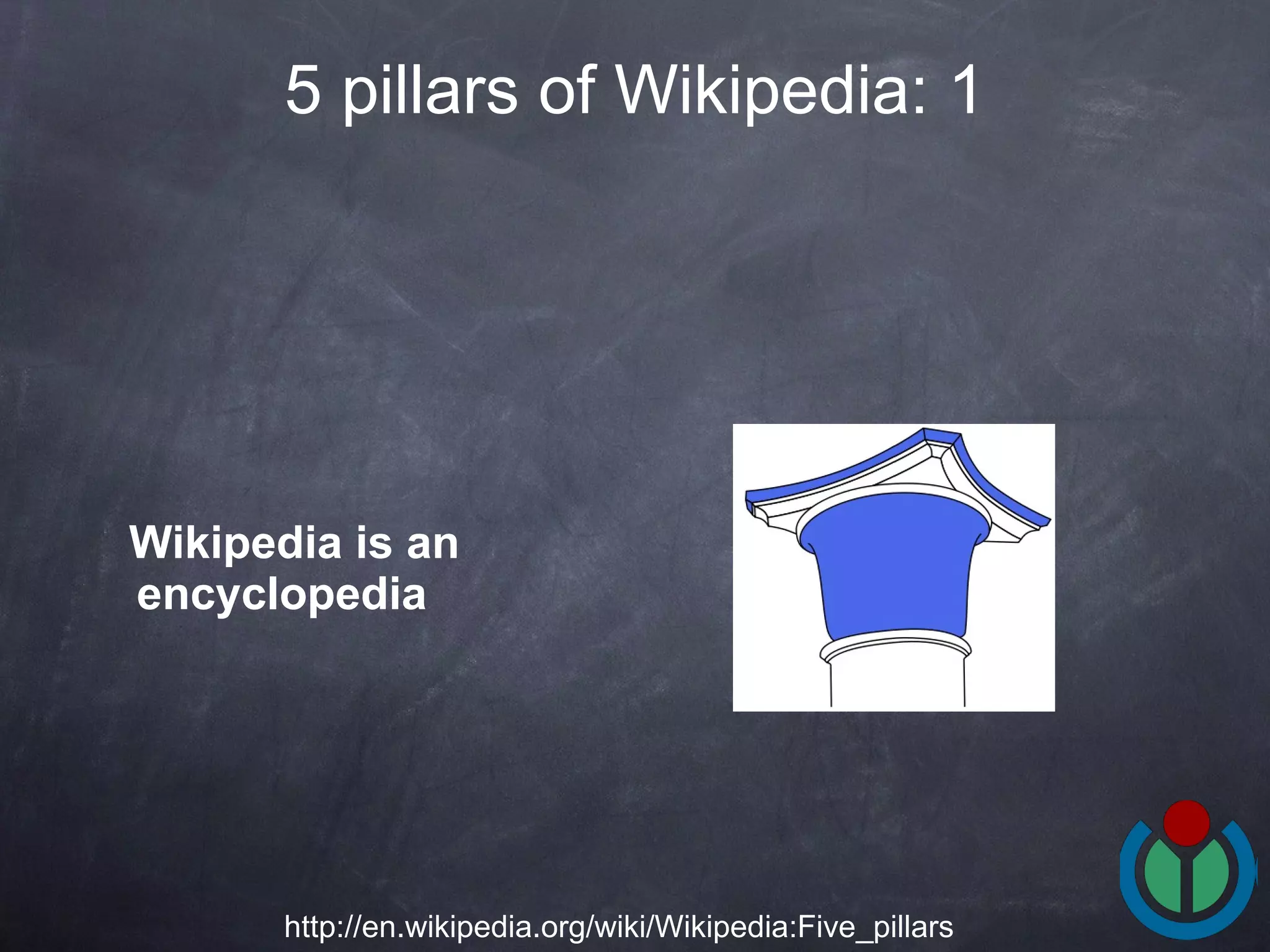 Wikipedia is an encyclopedia   5 pillars of Wikipedia: 1 http://en.wikipedia.org/wiki/Wikipedia:Five_pillars 