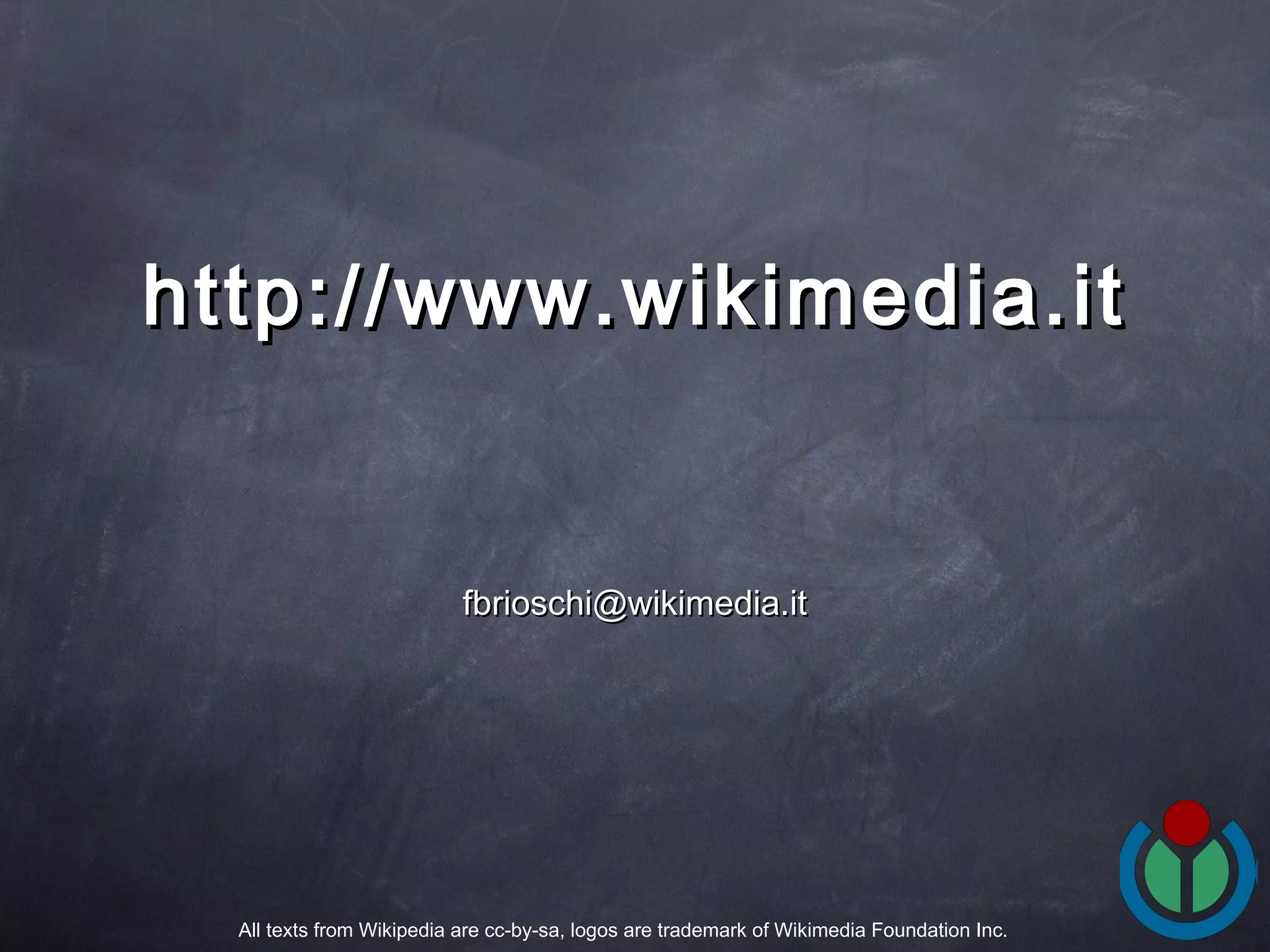 [email_address] http://www.wikimedia.it All texts from Wikipedia are cc-by-sa, logos are trademark of Wikimedia Foundation Inc. 