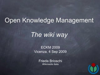 Open Knowledge Management   The wiki way   ,[object Object],[object Object],ECKM 2009 Vicenza, 4 Sep 2009 
