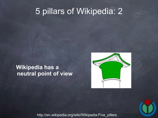 Wikipedia has a neutral point of view   5 pillars of Wikipedia: 2 http://en.wikipedia.org/wiki/Wikipedia:Five_pillars 