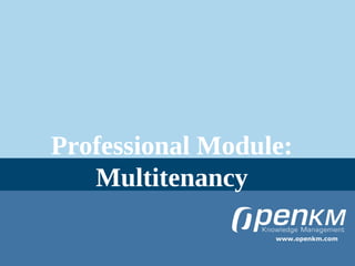 Professional Module:
   Multitenancy

                  www.openkm.com
 