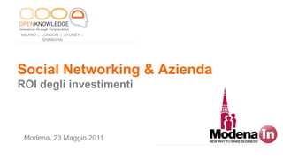 MILANO   LONDON SYDNEY
         SHANGHAI




Social Networking & Azienda
ROI degli investimenti



 Modena, 23 Maggio 2011
 