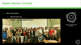 Gastos Abertos | Contato 
● Mais informações 
– http://br.okfn.org 
– Contato: contato@okfn.org.br 
