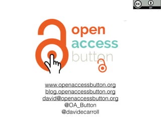 www.openaccessbutton.org 
blog.openaccessbutton.org 
david@openaccessbutton.org 
@OA_Button 
@davidecarroll 
 