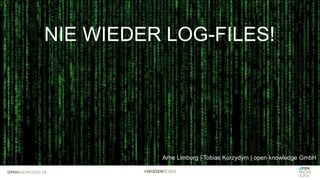 NIE WIEDER LOG-FILES!
Arne Limburg | Tobias Kurzydym | open knowledge GmbH
 