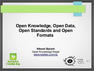 Open Knowledge, Open Data,
Open Standards and Open
Formats
Nikesh Balami
Open Knowledge Nepal
www.neekes.com.np
 