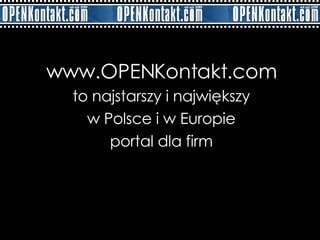 www.OPENKontakt.com to najstarszy i największy w Polsce i w Europie portal dla firm 