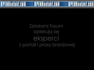Działami Forum  opiekują się  eksperci  z portali i prasy branżowej 