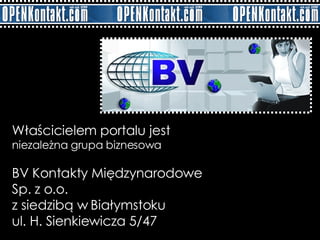 Właścicielem portalu jest  niezależna grupa biznesowa BV Kontakty Międzynarodowe Sp. z o.o.  z siedzibą w Białymstoku ul. H. Sienkiewicza 5/47 