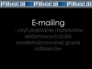 E-mailing   - czyli przesłanie materiałów reklamowych ściśle wyselekcjonowanej grupie odbiorców 