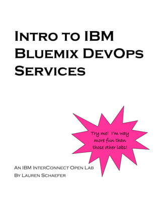 Intro to IBM
Bluemix DevOps
Services
An IBM InterConnect Open Lab
By Lauren Schaefer
Try me! I’m way
more fun than
those other labs!
 