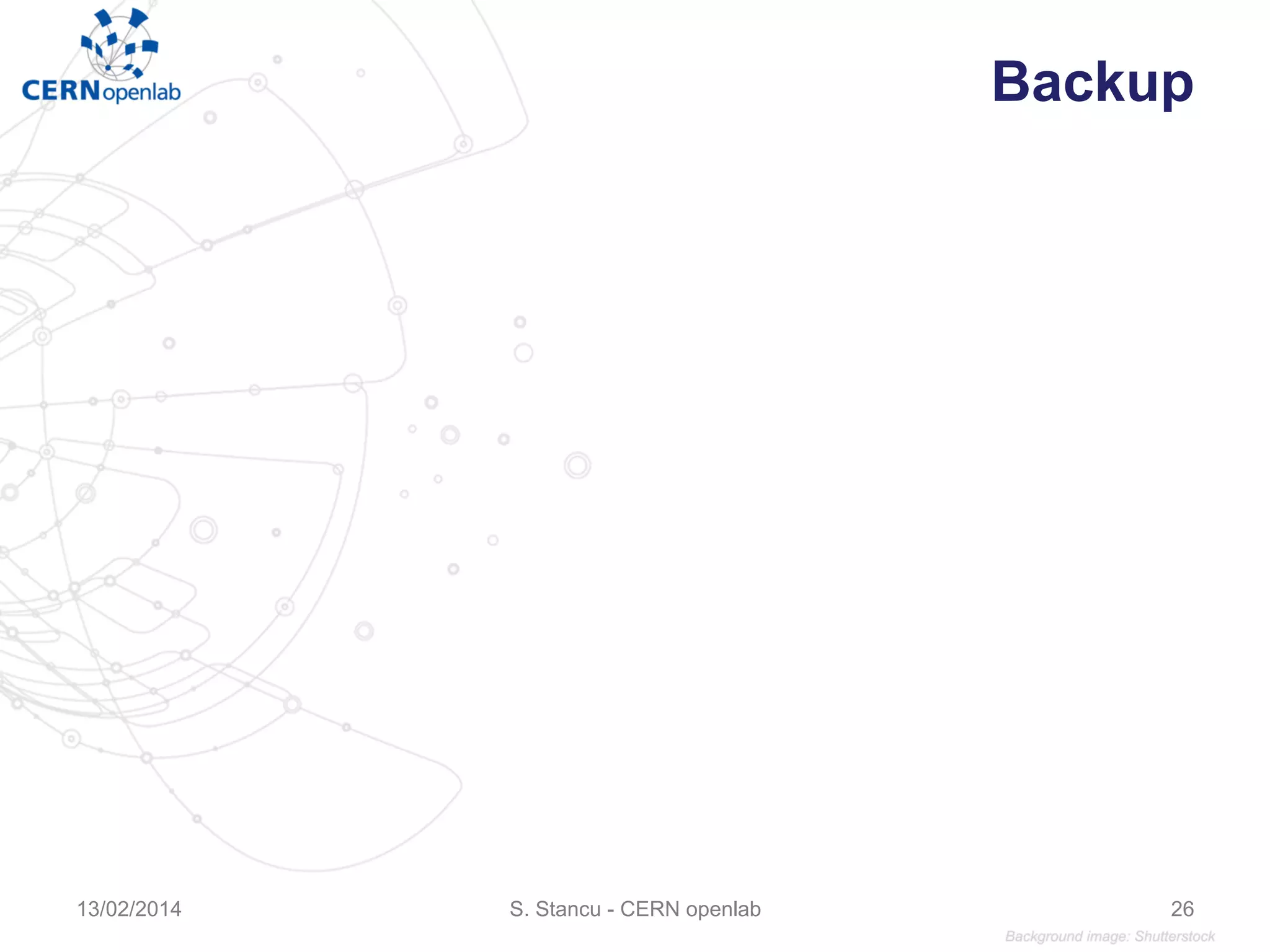 Backup
13/02/2014 S. Stancu - CERN openlab 26
 