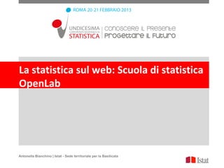 La statistica sul web: Scuola di statistica
OpenLab




Antonella Bianchino | Istat - Sede territoriale per la Basilicata
 