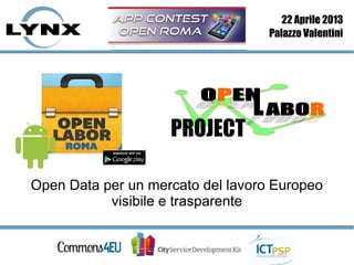 PROJECT
Open Data per un mercato del lavoro Europeo
visibile e trasparente
PROJECT
22 Aprile 2013
Palazzo Valentini
 