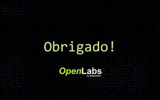 OpenLabsby #OpenDev
Obrigado!
 