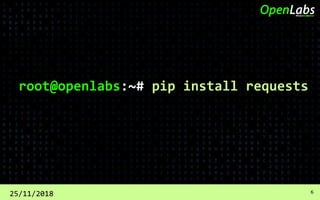 root@openlabs:~# pip install requests
25/11/2018 6
 