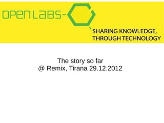 The story so far
@ Remix, Tirana 29.12.2012
 