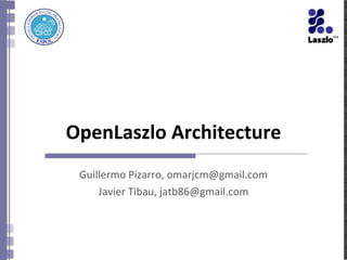 OpenLaszlo Architecture Guillermo Pizarro, omarjcm@gmail.com Javier Tibau, jatb86@gmail.com 