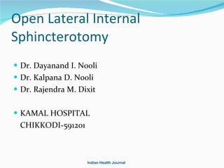 Open Lateral Internal Sphincterotomy ,[object Object],[object Object],[object Object],[object Object],[object Object],Indian Health Journal 