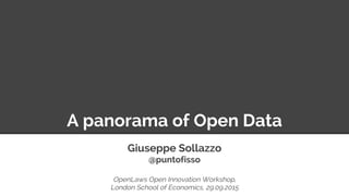 A panorama of Open Data
Giuseppe Sollazzo
@puntofisso
OpenLaws Open Innovation Workshop,
London School of Economics, 29.09.2015
 