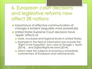 6. European court decisions 
and legislative reforms now 
affect 28 nations 
 Importance of effective communication of 
c...