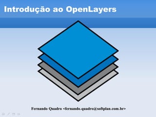 Fernando Quadro <fernando.quadro@softplan.com.br> Introdução ao OpenLayers 