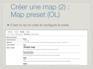 Créer une map (2) :
Map preset (OL)
C’est ici qu’on crée et conﬁgure la carte.
 