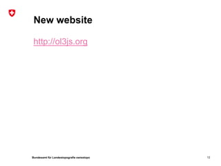 Bundesamt für Landestopografie swisstopo
New website
http://ol3js.org
12
 