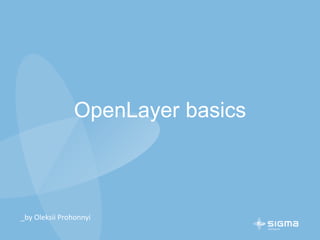 OpenLayer’s basics
_by Oleksii Prohonnyi
 