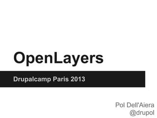 OpenLayers
Drupalcamp Paris 2013
Pol Dell'Aiera
@drupol
 