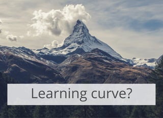 Learning curve?
 
