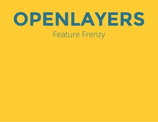 OPENLAYERS
Feature Frenzy
 