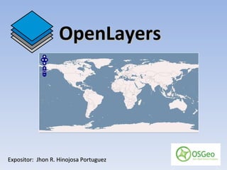 OpenLayers Expositor:  Jhon R. Hinojosa Portuguez 