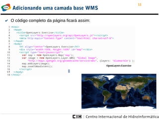 11
Adicionando uma camada base WMS
✔ O código completo da página ficará assim:
 